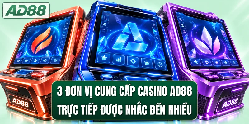 3 đơn vị cung cấp casino AD88 trực tiếp được nhắc đến nhiều