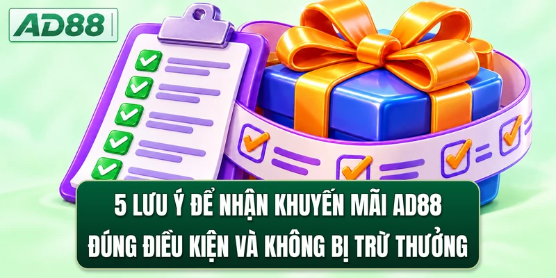 5 lưu ý để nhận khuyến mãi AD88 đúng điều kiện và không bị trừ thưởng