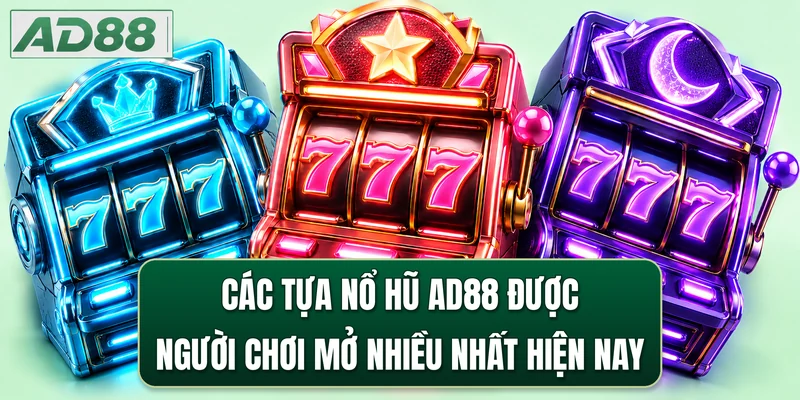 Các tựa nổ hũ AD88 được người chơi mở nhiều nhất hiện nay