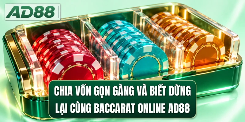 Chia vốn gọn gàng và biết dừng lại cùng baccarat online AD88