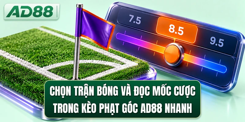 Chọn trận bóng và đọc mốc cược trong kèo phạt góc AD88 nhanh