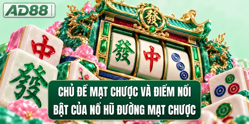 Chủ đề mạt chược và điểm nổi bật của nổ hũ Đường Mạt Chược