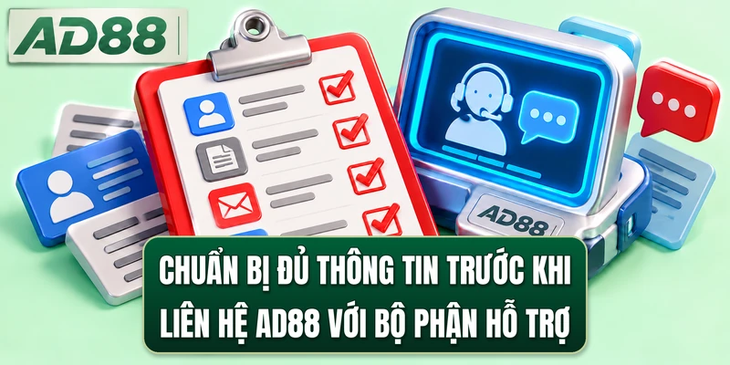 Chuẩn bị đủ thông tin trước khi liên hệ AD88 với bộ phận hỗ trợ