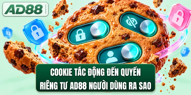 Cookie tác động đến quyền riêng tư AD88 người dùng ra sao