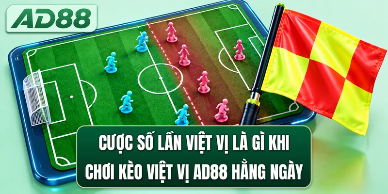 Cược số lần việt vị là gì khi chơi kèo Việt Vị AD88 hằng ngày