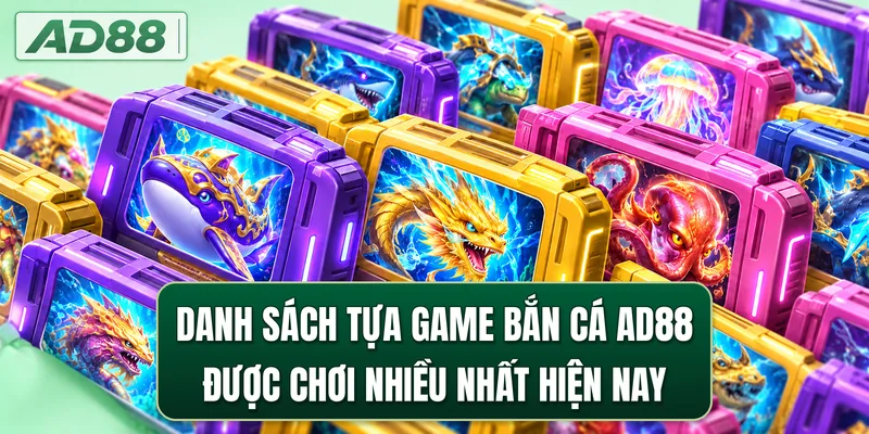 Danh sách tựa game bắn cá AD88 được chơi nhiều nhất hiện nay