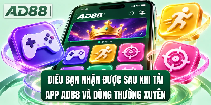 Điều bạn nhận được sau khi tải app AD88 và dùng thường xuyên