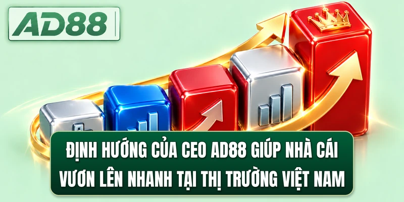 Định hướng của CEO AD88 giúp nhà cái vươn lên nhanh tại thị trường Việt Nam