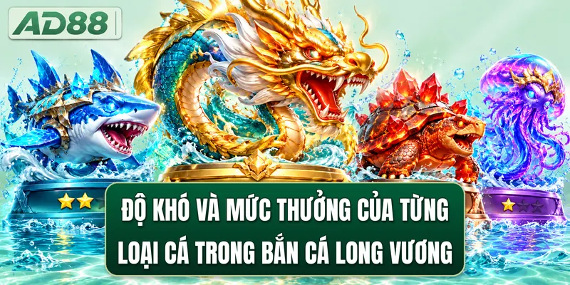 Độ khó và mức thưởng của từng loại cá trong bắn cá Long Vương