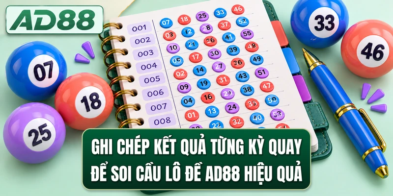 Ghi chép kết quả từng kỳ quay để soi cầu lô đề AD88 hiệu quả