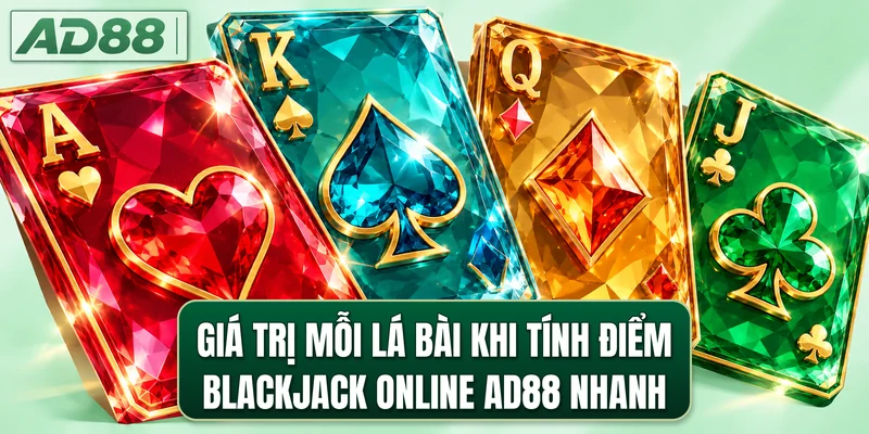 Giá trị mỗi lá bài khi tính điểm blackjack online AD88 nhanh