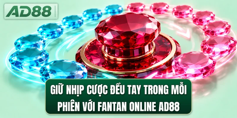 Giữ nhịp cược đều tay trong mỗi phiên với fantan online AD88