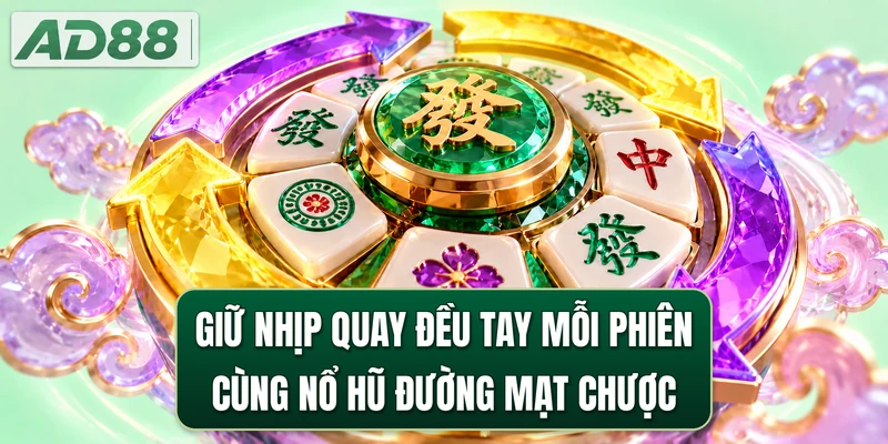 Giữ nhịp quay đều tay mỗi phiên cùng nổ hũ Đường Mạt Chược