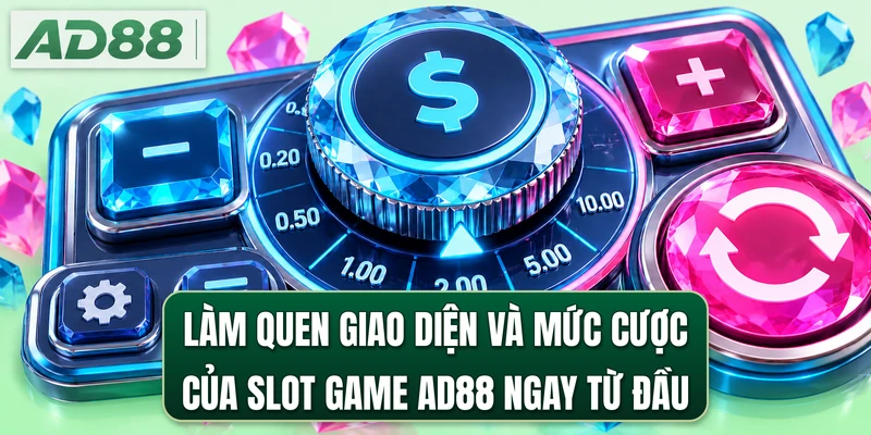 Làm quen giao diện và mức cược của slot game AD88 ngay từ đầu