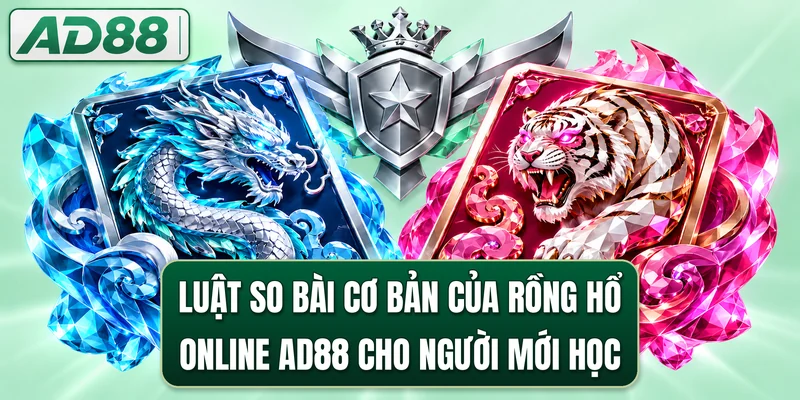 Luật so bài cơ bản của rồng hổ online AD88 cho người mới học