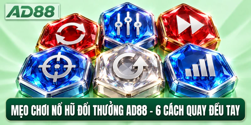 Mẹo Chơi Nổ Hũ Đổi Thưởng AD88 - 6 Cách Quay Đều Tay