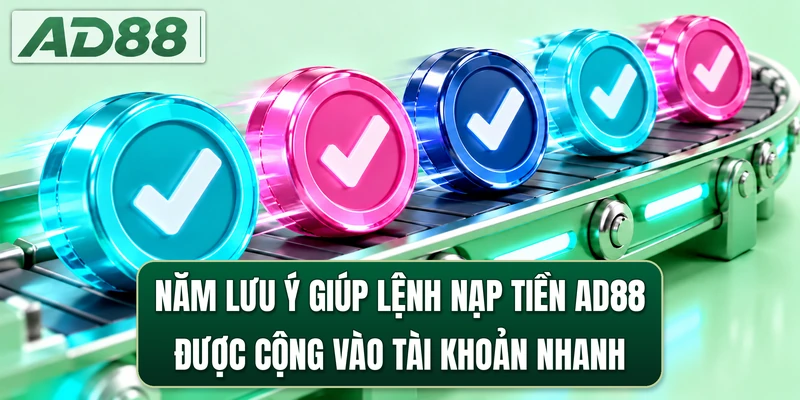 Năm lưu ý giúp lệnh nạp tiền AD88 được cộng vào tài khoản nhanh