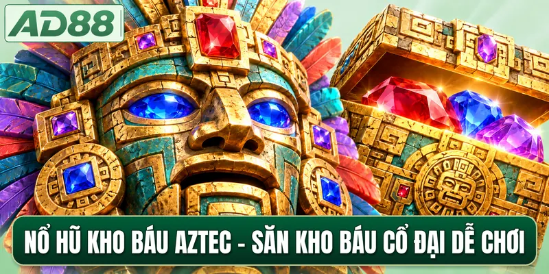 Nổ Hũ Kho Báu Aztec - Săn Kho Báu Cổ Đại Dễ Chơi