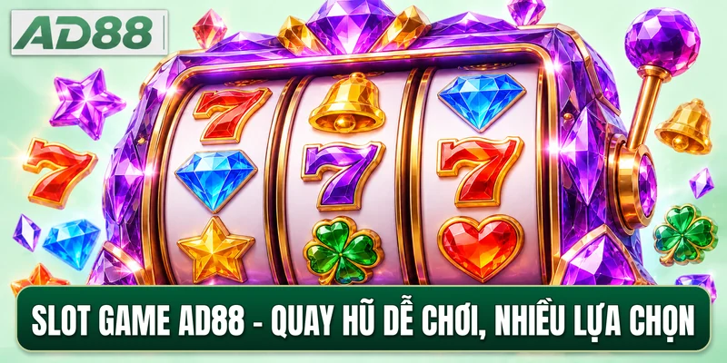 Slot Game AD88 - Quay Hũ Dễ Chơi, Nhiều Lựa Chọn