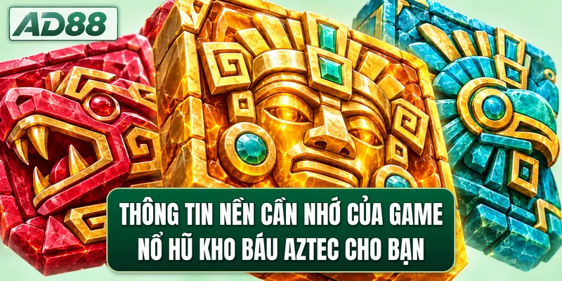 Thông tin nền cần nhớ của game nổ hũ Kho Báu Aztec cho bạn