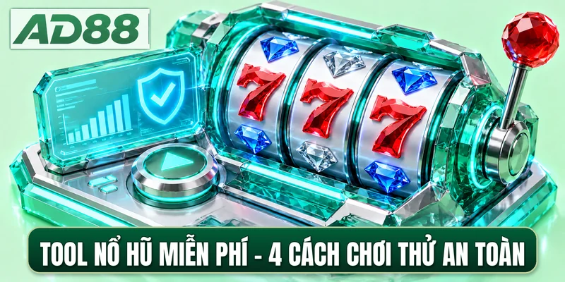 Tool Nổ Hũ Miễn Phí - 4 Cách Chơi Thử An Toàn