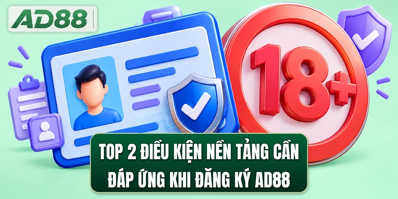 Top 2 điều kiện nền tảng cần đáp ứng khi đăng ký AD88