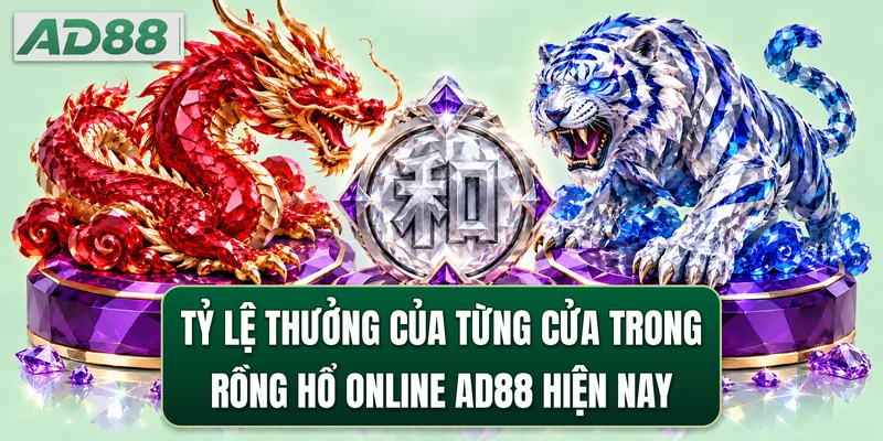 Tỷ lệ thưởng của từng cửa trong rồng hổ online AD88 hiện nay